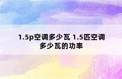 1.5p空调多少瓦 1.5匹空调多少瓦的功率